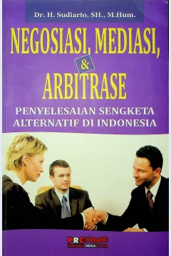 Cover Negoisasai, mediasi, dan arbritase :  penyelesian sengketa alternatif di Indonesia / Dr. H.Sudiarto, S.H., M.Hum; editor, Dr. H Sudiarto, S.H., M.Hum,