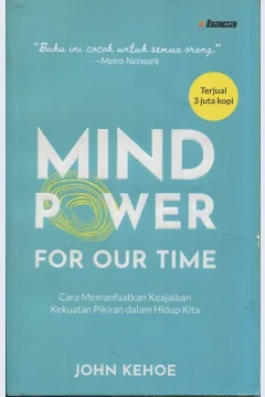 Cover Mind Power four our time :  Cara memanfaatkan keajaiban kekuatan pikiran dalam hidup kita / John Kehoe