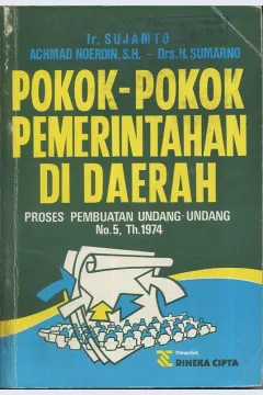 Cover Proses pembuatan Undang-Undang no. 5 th. 1974 tentang Pokok-Pokok Pemerintahan di Daerah / Ir. Sujamto, Ahmad Noerdin SH., Drs. H. Soemarno