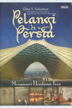Cover Pelangi di Persia :  Menyusuri eksotisme Iran / Dina Y. Sulaeman