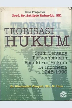 Cover Teorisasi hukum :  Studi tentang perkembangan pemikiran hukum di Indonesia 1945-1990 / DR. Khudzaifah Dimyati, SH., M.Hum.
