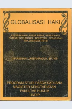 Cover Globalisasi HAKI Perdagangan dan persaingan pasar bebas potensi intelektual, industrial, peradaban implementasi trip's dan internasional treaties / Maringan Lumbanradja, SH.MS.
