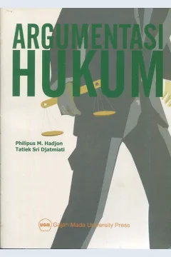 Cover Argumentasi hukum :  legal argumentation/legal reasoning langkah-langkah legal problem solving dan penyuluhan legal opinion / Prof. Dr. Philipus M. Hadjon, S.H., Dr. Tatiek Sri Djatmiati, S.H., M.S