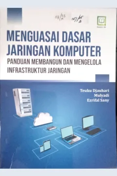 Cover Menguasain Dasar Jaringan Komputer :  Panduan Membangun dan Mengelola Infrastuktur Jaringan / Teuku Djauhari