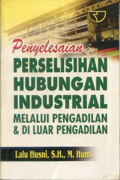 Cover Penyelesaian Perselisihan hubungan industrial melalui pengadilan & di luar pengadilan / Lalu Husni, S.H., M.Hum.