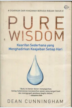 Cover Pure wisdom :  kearifan sederhana menghadirkan keajaiban setiap hari / Dean Cunningham; penerjemah, Ati Cahyani; penyunting, addison Abdul Pasaribu