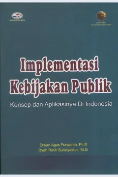 Cover Implementasi kebijakan publik :  konsep dan aplikasinya di Indonesia / Erwan Agus Purwanto, Ph. D, Dyah Ratih Sulistyastuti, M.Si