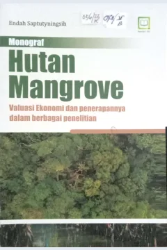 Cover Monograf Hutan Mangrove : Evaluasi Ekonomi dan Penerapannya dalam berbagai penelitian / Endah Saptutyningsih