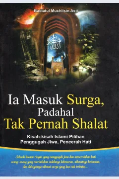 Cover Ia masuk surga, padahal tak pernah shalat / Badiatul Muchlisin Asti
