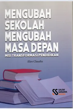 Cover Mengubah sekolah, mengubah masa depan :  Misi transformasi pendidikan / Elen Claudia
