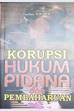 Cover Korupsi, hukum pidana dan pembaharuan / Taufan, S.H., M.H.,; Editor, Yunita, S.H.