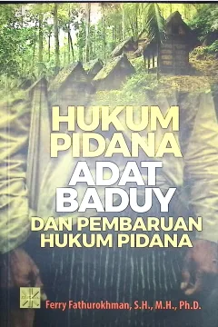 Cover Hukum pidana adat Baduy dan pembaruan hukum pidana / Ferry Fathurokhman, S.H., M.H., Ph.D.