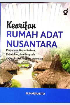 Cover Kearifan rumah adat nusantara :  perpaduan unsur budaya, kebutuhan, dan geografis dalam arsitektur khas Indonesia / Suharmanto; editor, Partner Bukumu