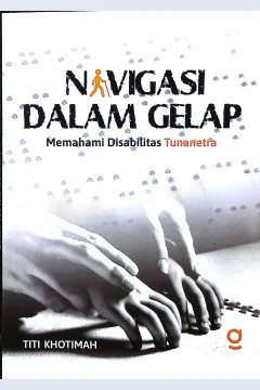 Cover Navigasi dalam gelap :  memahami disabilitas tunanetra / Titi Khotimah; editor, Patner Bukumu