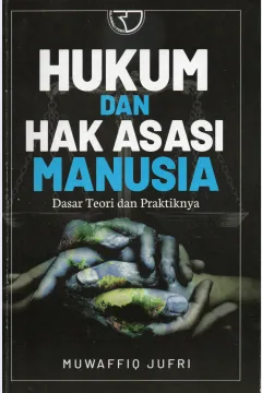 Cover Hukum dan hak asasi manusia :  Dasar teori dan praktiknya / Muwaffiq Jufri