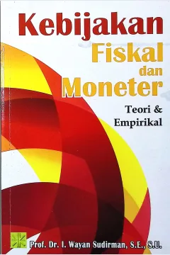 Cover Kebijakan fiskal dan moneter :  teori dan empirikal / Prof. Dr. I Wayan Sudirman, S.E., S.U.