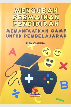 Cover Mengubah permainan pendidikan :  memanfaatkan game untuk pembelajaran / Elen Claudia; editor, Rifan Binar Nusantara