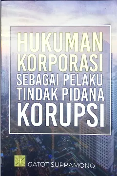 Cover Hukuman korporasi sebagai pelaku tindak pidana korupsi / Gatot Supramono