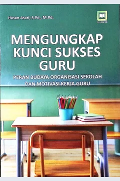 Cover Mengungkap kunci sukses guru :  peran budaya organisasi sekolah dan motivasi kerja guru / Hasan Asari, S.Pd., M.Pd.; editor, Muhamad Suhardi; penyunting, Rudi Pratama Murtikusuma