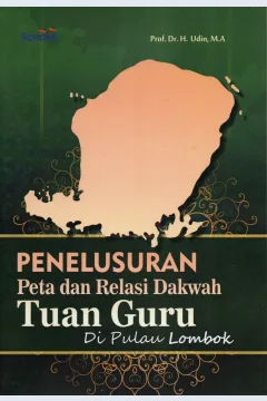 Cover Penelusuran peta dan relasi dakwah Tuan Guru di Pulau Lombok / Prof.Dr. H. Udin, M.A.