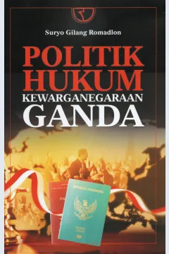Cover Politik hukum :  kewarganegaraan ganda / Suryo Gilang Romadlon; editor, Yayat Sri Hayati