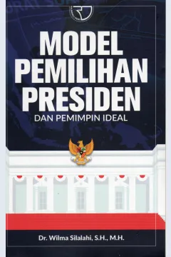 Cover Model Pemilihan Presiden :  Dan Pemimpin Ideal / Dr. Wilma Silalahi, S.H., M.H.; Editor Yayat Sri Hayati