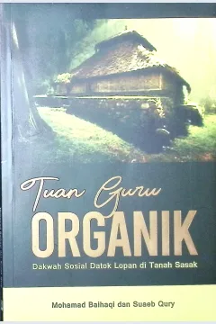 Cover Tuan guru organik :  dakwah sosial Datok Lopan di tanah Sasak / Mohamad Baihaqi, Suaeb Qury; editor, Fathurrahman