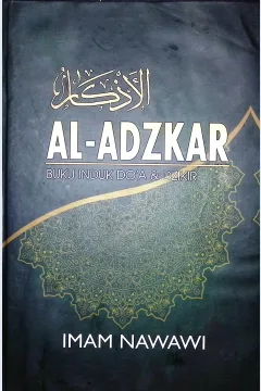 Cover Al-Adzkar :  buku induk doa dan dzikir / Imam Nawawi; penerjemah, Abu Firly Bassam Taqiy; editor, Abu Ahsan