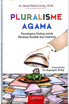 Cover Pluralisme agama :  paradigma dialog untuk mediasi konflik dan dakwah / Dr. Abdul Wahid M.ag., M.Pd.