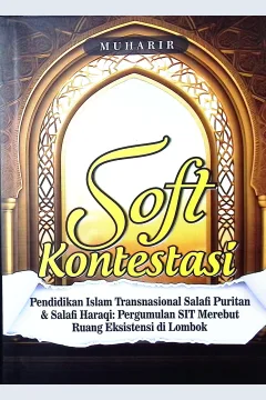 Cover Soft Kontestasi :  pendidikan islam transnasional salafi puritan&salafi haraqi : pergumulan SIT merebut ruang eksistensi di Lombok / Muharir