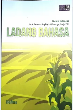 Cover Ladang Bahasa :  Bahasa Indonesia untuk penutur asing tingka menengah lanjut (B1) / Defina; korektor, Dwi M Nastiti