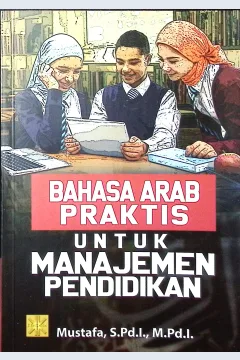 Cover Bahasa Arab praktis untuk manajemen pendidikan / Mustafa, S.Pd.I., M.Pd.I