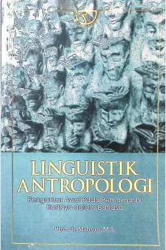Cover Linguistik Antropologi :  pengantar awal pada pemaknaan budaya dalam bahasa / Prof. Dr. Mahsun, M.S.; editor, Yayat Sri Hayati