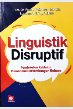 Cover Linguistik Disruptif :  pendekatan kekinian memahami perkembangan bahasa / Prof. Dr. Fathur Rokhman, M.Hum., Surahmat, S.Pd., M.Hum; editor, Faatimah Azzahrah