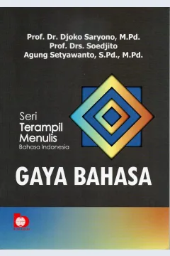 Cover Seri terampil menulis Bahasa Indonesia :  Gaya Bahasa / Prof. Dr. Djoko Saryono, M.Pd., Prof. Drs. Soedjito, Agung Setyawanto, S.Pd., M.Pd.