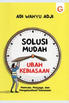Cover Solusi mudah ubah kebiasaan :  Memulai, menjaga, dan mengabadikan kebiasaan / Adi Wahyu Adji