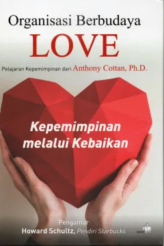 Cover Organisasi berbudaya love :  Kepemimpinan melalui kebaikan / Anthony Cottan, Ph.D.