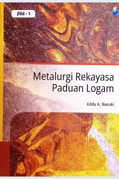 Cover Metalurgi rekayasa paduan logam jilid I / Eddy A. Basuki; editor, Rika Indrawati