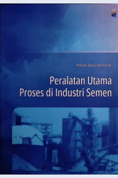 Cover Peralatan utama proses di industri semen / Prihadi Setyo Darmanto; editor, Asep Sujana