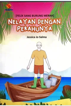 Cover Felix sang burung merah :  nelayan dengan perahunya / Rif'an Binar Nusantara; editor, Elen Caludia