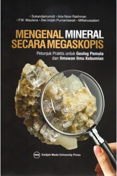 Cover Mengenal mineral secara megaskopis :  Petunjuk praktis untuk geolog pemula dan ilmuwan ilmu kebumian / Sukandarrumidi, Arie Noor Rakhman, F.W. Maulana, Dwi Indah Purnamawati, Miftahussalam