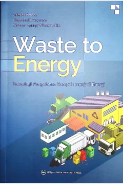 Cover Waste to energy :  teknologi pengolahan sampah menjadi energi / Arief Budiman, Nugroho Dewayanto, Wusana Agung Wibowo, Teta Fathya Widawati, Bima Pancasakti, Larasati Dian Permata Sari