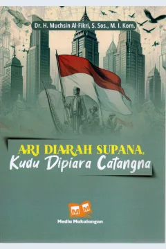 Cover Ari diarah supana kudu dipiara catangna / Dr. H. Muchsin Al-Fikri, S.Sos., M.I.Kom