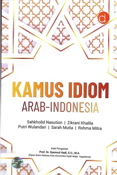 Cover Kamus idiom arab - indonesia / Sakholid Nasution, Zikrani Khalila, Putri Wulandari, Sarah Mutia, Rohma Mitra