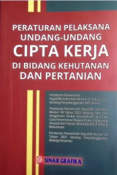 Cover Peraturan pelaksana undang-undang cipta kerja di bidang kehutanan dan pertanian / dihimpun oleh Redaksi Sinar Grafika