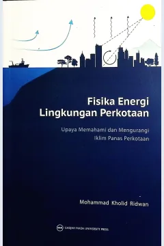 Cover Fisika energi lingkungan perkotaan :  upaya memehami dan mengurangi iklim panas perkotaan / Mohammad Kholid Ridwan; editor, Dewi Surani