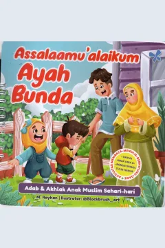 Cover Assalamualaikum Ayah Bunda :  Adab dan akhlak anak muslim sehari-hari / M. Rayhan