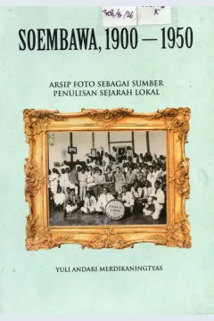 Cover Soembawa 1900-1950 :  arsip foto sebagai sumber penulisan sejarah lokal / Yuli Andari Merdikaningtyas