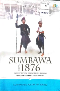 Cover Sumbawa tahun 1876 :  catatan tentang pemerintah, ekonomi, dan etnografi kesultanan Sumbawa / A. Ligtvoet; penerjemah, Poetra Adi Soerjo