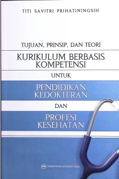 Cover Tujuan, prinsip, dan teori kurikulum berbaswis kompetensi untuk pendidikan kedkteran dan profesi kesehatan / Titi Savitri Prihatiningsih; penyunting bahasa, Ariana